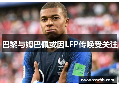 巴黎与姆巴佩或因LFP传唤受关注